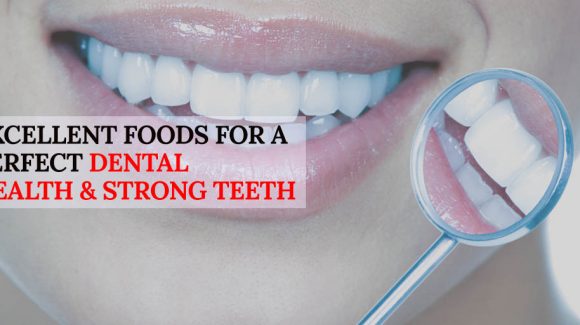 Excellent Foods for a Perfect Dental Health & Strong Teeth
