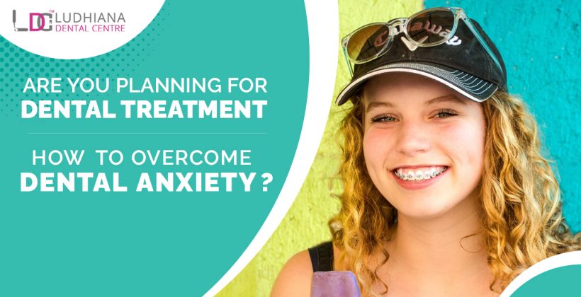 Are you planning to get dental treatment and how to overcome Dental anxiety during a pandemic?