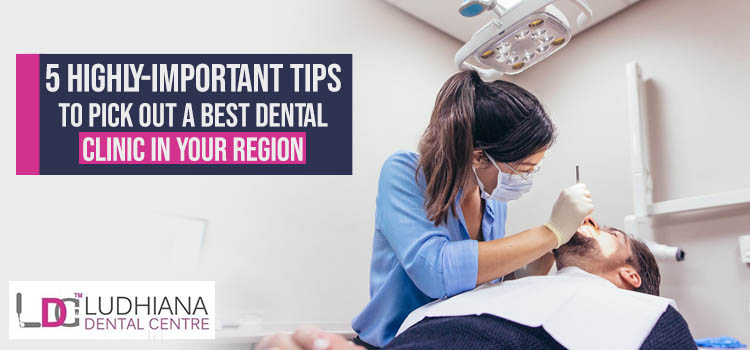 5 Highly-Important tips to pick out a best dental clinic in your region