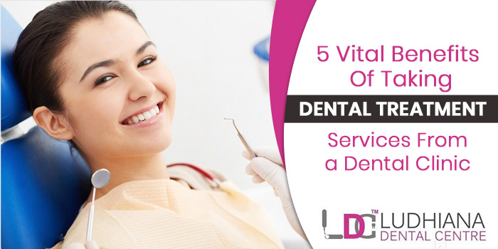 5 Vital benefits of taking dental treatment services from a dental clinic