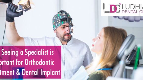 Why Seeing a Specialist is Important for Orthodontic Treatment and Dental Implant Surgery in Punjab