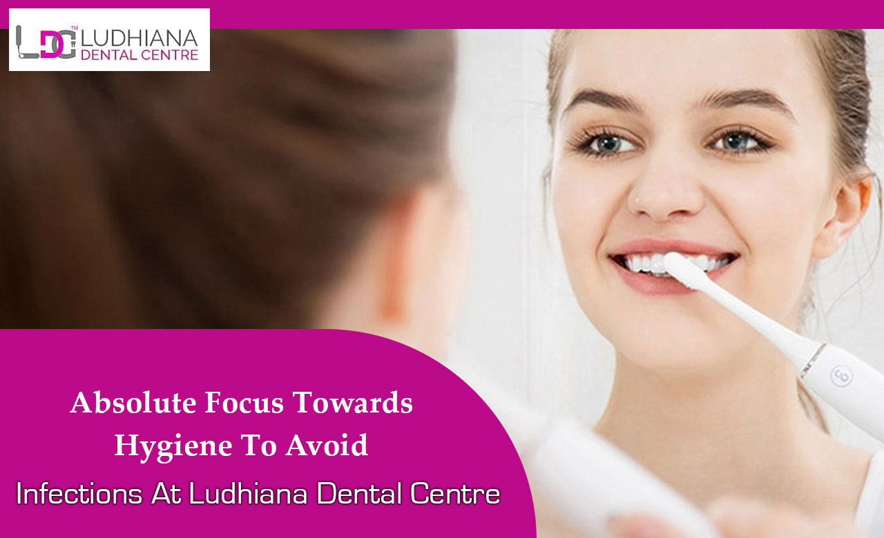 Absolute Focus Towards Hygiene To Avoid Infections At Ludhiana Dental Centre