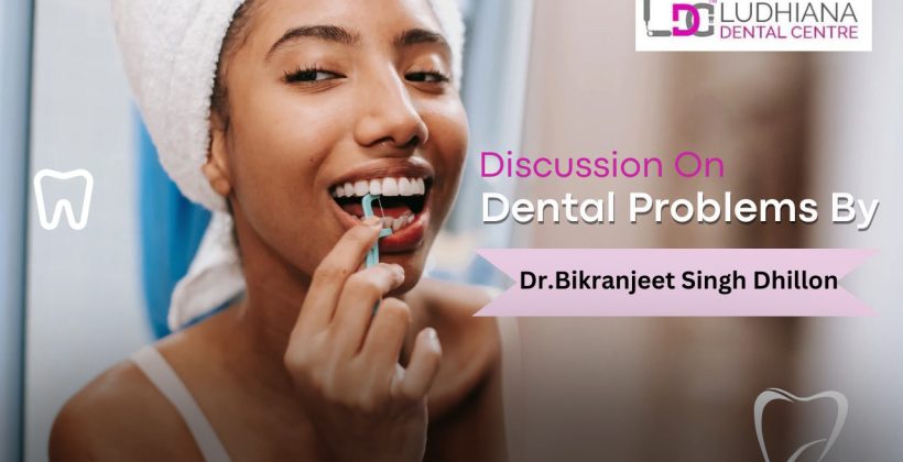 Discussion On Dental Problems By Dr Bikranjeet Singh Dhillon