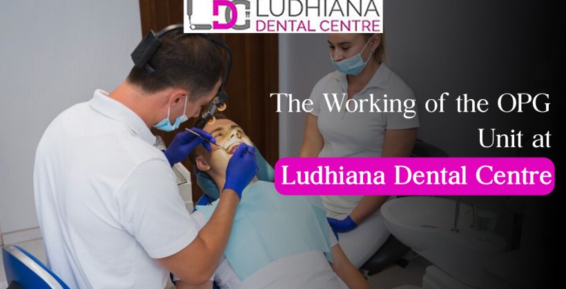 The Working of the OPG Unit at Ludhiana Dental Centre